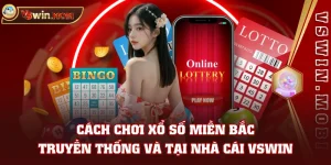 Cách Chơi Xổ Số Miền Bắc Truyền Thống Và Tại Nhà Cái VSWIN