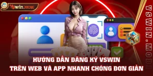 Hướng Dẫn Đăng Ký VSWIN Trên Web Và App Nhanh Chóng Đơn Giản