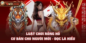 Luật Chơi Rồng Hổ Cơ Bản Cho Người Mới - Đọc Là Hiểu