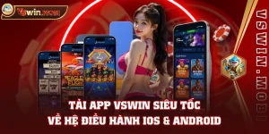 Tải App VSWIN Siêu Tốc Về Hệ Điều Hành iOS & Android