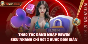 Thao Tác Đăng Nhập VSWIN Siêu Nhanh Chỉ Với 3 Bước Đơn Giản