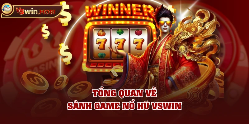 Tổng quan về sảnh game nổ hũ VSWIN Tổng quan về sảnh game nổ hũ VSWIN
