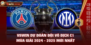 VSWIN Dự Đoán Đội Vô Địch C1 Mùa Giải 2024 - 2025 Mới Nhất