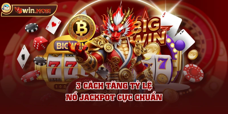 3 cách tăng tỷ lệ nổ jackpot cực chuẩn 3 cách tăng tỷ lệ nổ jackpot cực chuẩn