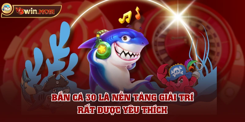 Bắn cá 30 là nền tảng giải trí rất được yêu thích Bắn cá 30 là nền tảng giải trí rất được yêu thích