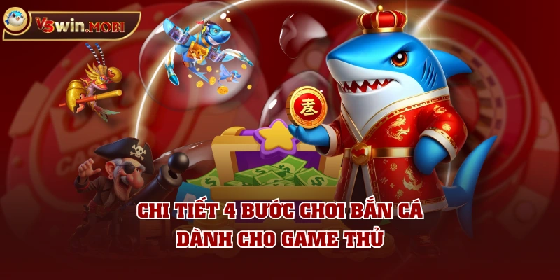 Chi tiết 4 bước chơi bắn cá dành cho game thủ Chi tiết 4 bước chơi bắn cá dành cho game thủ