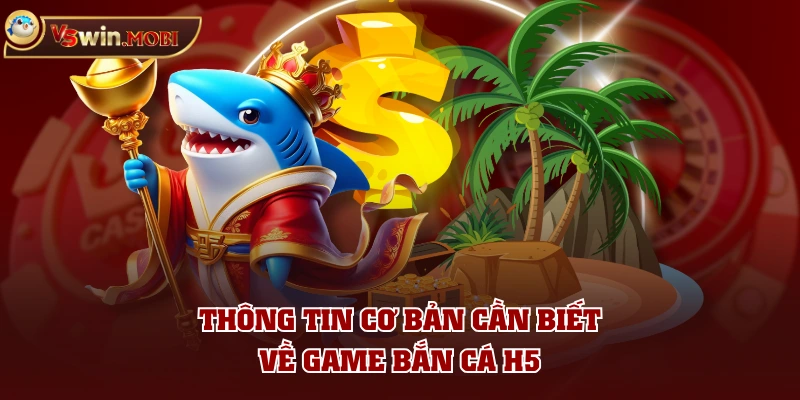 Thông tin cơ bản cần biết về game Bắn Cá H5 Thông tin cơ bản cần biết về game Bắn Cá H5