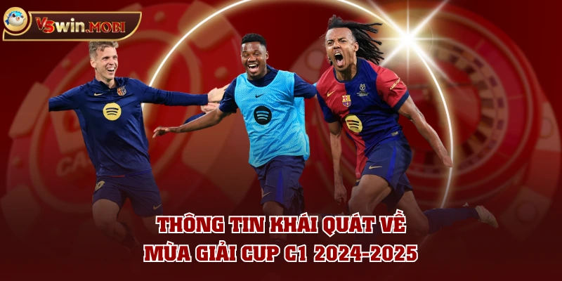Thông tin khái quát về mùa giải Cup C1 2024-2025 Thông tin khái quát về mùa giải Cup C1 2024-2025