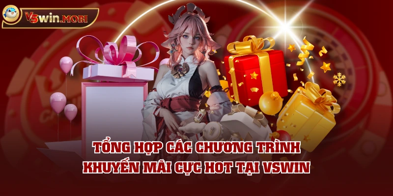 Tổng hợp các chương trình khuyến mãi cực hot tại VSWIN Tổng hợp các chương trình khuyến mãi cực hot tại VSWIN