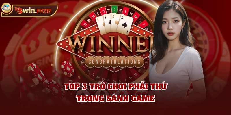Top 3 trò chơi phải thử trong sảnh game Top 3 trò chơi phải thử trong sảnh game