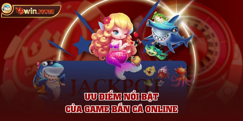 Ưu điểm nổi bật của game bắn cá online Ưu điểm nổi bật của game bắn cá online