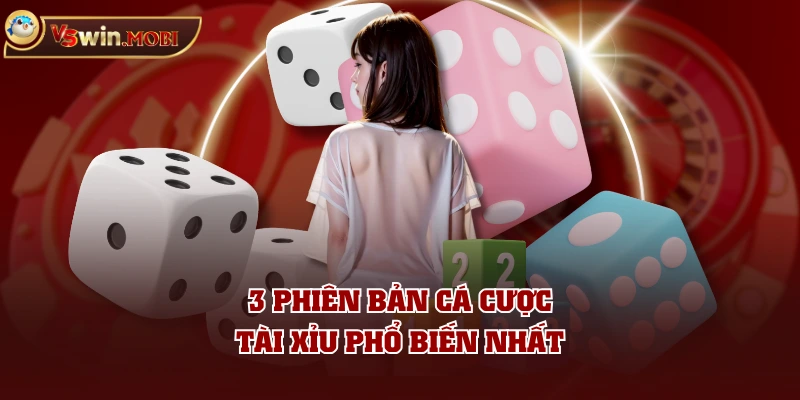 3 phiên bản cá cược Tài Xỉu phổ biến nhất 3 phiên bản cá cược Tài Xỉu phổ biến nhất