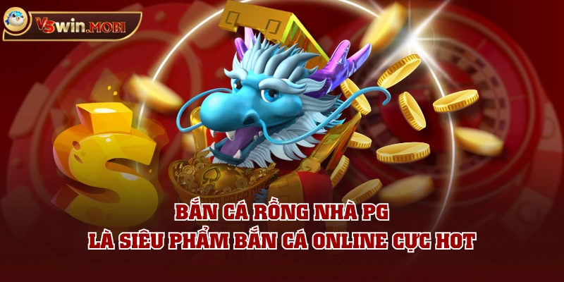Bắn cá Rồng nhà PG là siêu phẩm bắn cá online cực HOT Bắn cá Rồng nhà PG là siêu phẩm bắn cá online cực HOT