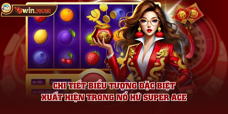 Chi tiết biểu tượng đặc biệt xuất hiện trong nổ hũ Super Ace Chi tiết biểu tượng đặc biệt xuất hiện trong nổ hũ Super Ace