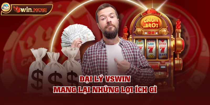 Đại lý VSWIN mang lại những lợi ích gì Đại lý VSWIN mang lại những lợi ích gì
