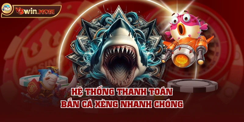 Hệ thống thanh toán bắn cá xèng nhanh chóng Hệ thống thanh toán bắn cá xèng nhanh chóng