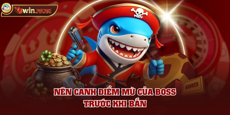 Nên canh điểm mù của boss trước khi bắn Nên canh điểm mù của boss trước khi bắn