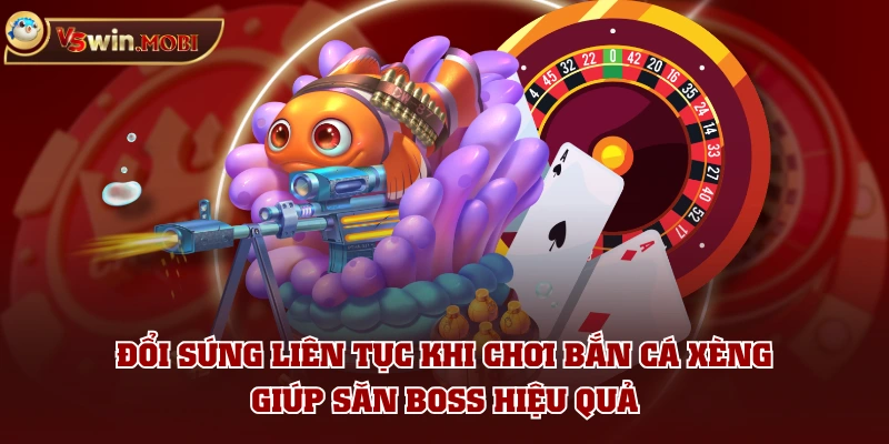 Đổi súng liên tục khi chơi bắn cá xèng giúp săn boss hiệu quả Đổi súng liên tục khi chơi bắn cá xèng giúp săn boss hiệu quả