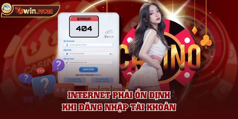 Internet phải ổn định khi đăng nhập tài khoản Internet phải ổn định khi đăng nhập tài khoản