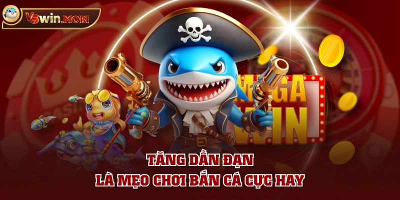 Tăng dần đạn là mẹo chơi bắn cá cực hay Tăng dần đạn là mẹo chơi bắn cá cực hay