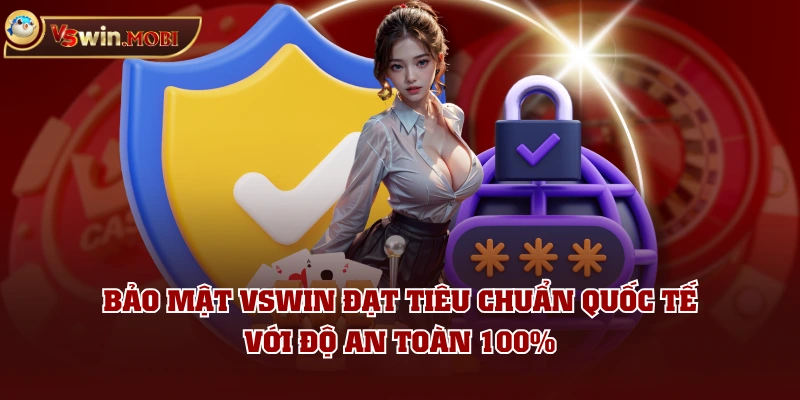 Bảo mật VSWIN đạt tiêu chuẩn quốc tế với độ an toàn 100%